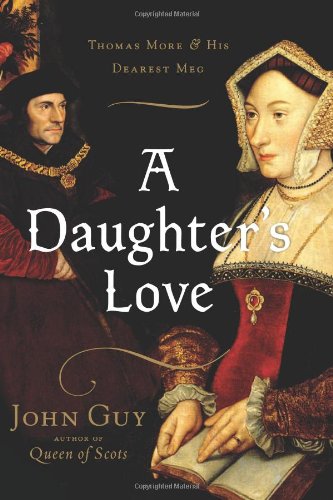 A Daughter's Love: Thomas More and His Dearest Meg by John Guy