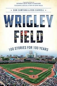 Wrigley Field: 100 Stories for 100 Years by Dan Campana
