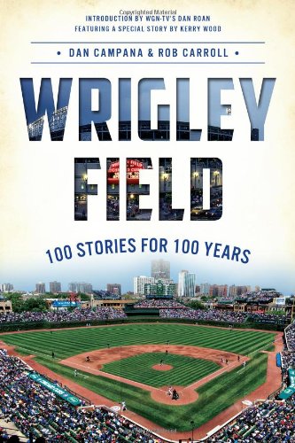 Wrigley Field: 100 Stories for 100 Years by Dan Campana