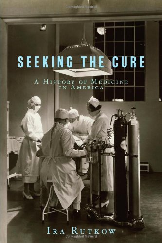 Seeking the Cure: A History of Medicine in America by Ira Rutkow