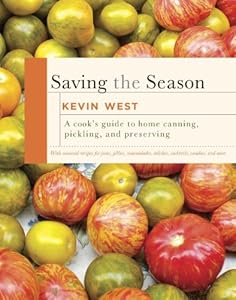 Saving the Season: A Cook's Guide to Home Canning, Pickling, and Preserving