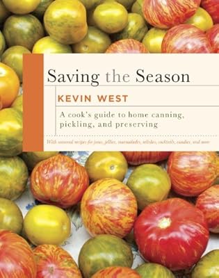 Saving the Season: A Cook's Guide to Home Canning, Pickling, and Preserving