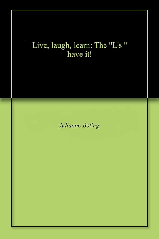 Live, laugh, learn: The "L's " have it! by Julianne Boling