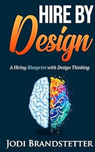 Hire by Design: A Hiring Blueprint with Design Thinking by Jodi Brandstetter