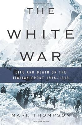The White War: Life and Death on the Italian Front 1915-1919