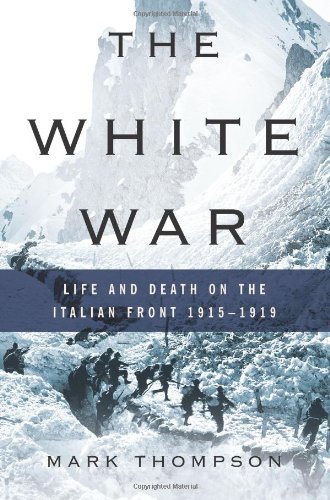 The White War: Life and Death on the Italian Front 1915-1919 by Mark Thompson