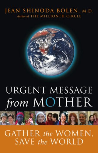 Urgent Message From Mother: Gather The Women, Save The World by Jean Shinoda Bolen