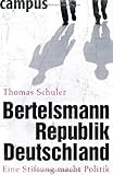 Bertelsmannrepublik Deutschland: Eine Stiftung macht Politik - Thomas Schuler