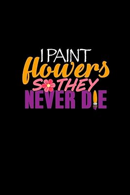 I Paint Flowers So They Never Die: Blank Sketch Book For Artists And Painters, Black Cover