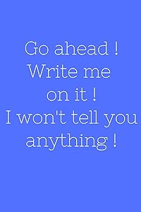 Go ahead ! Write me on it ! I won't tell you anything ! by Laconis Books