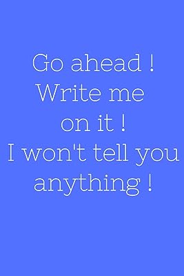 Go ahead ! Write me on it ! I won't tell you anything !