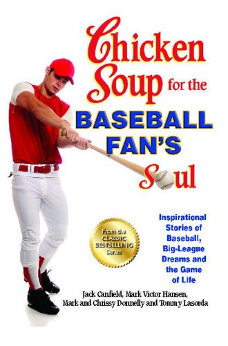 Chicken Soup for the Baseball Fan's Soul: Inspirational Stories of Baseball, Big-League Dreams and the Game of Life by Jack Canfield