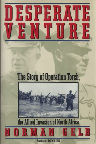 Desperate Venture: The Story of Operation Torch, the Allied Invasion of North Africa by Norman Gelb