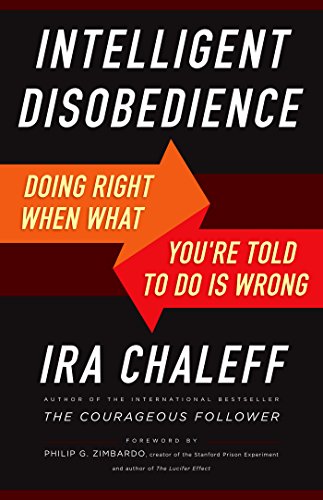 Intelligent Disobedience: Doing Right When What You're Told to Do Is Wrong by Ira Chaleff