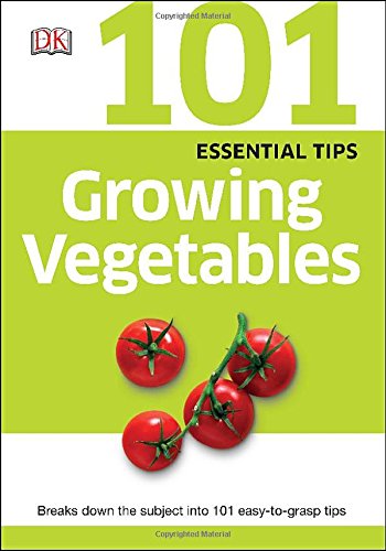 101 Essential Tips: Growing Vegetables by DK