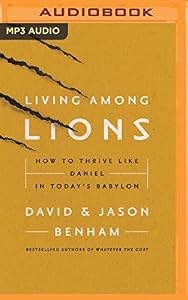 Living Among Lions: How to Thrive like Daniel in Today's Babylon