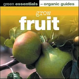 Grow Fruit: Green Essentials - Organic Guides by Bob Sherman