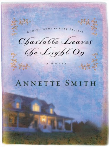 Charlotte Leaves the Light On (Coming Home to Ruby Prairie, Book 3) by Annette Smith