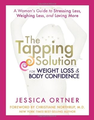 The Tapping Solution for Weight Loss &amp; Body Confidence: A Woman's Guide to Stressing Less, Weighing Less, and Loving More