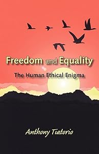 Freedom and Equality: The Human Ethical Enigma by Anthony Tiatorio
