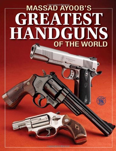 Massad Ayoob's Greatest Handguns of the World by Massad Ayoob