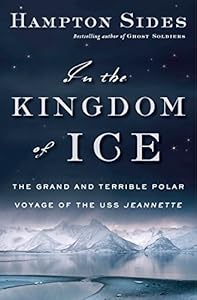 In the Kingdom of Ice: The Grand and Terrible Polar Voyage of the USS Jeannette