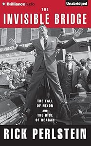 The Invisible Bridge: The Fall of Nixon and the Rise of Reagan