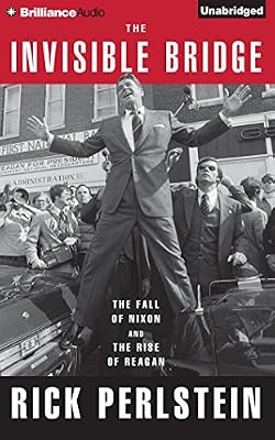 The Invisible Bridge: The Fall of Nixon and the Rise of Reagan