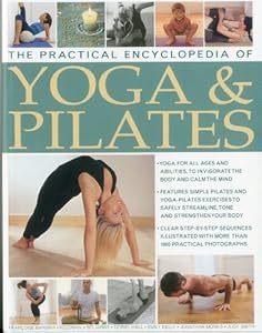 The Practical Encyclopedia of Yoga & Pilates: Yoga and pilates to safely streamline, tone and strengthen your body, in 1800 photographs