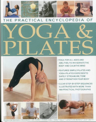 The Practical Encyclopedia of Yoga & Pilates: Yoga and pilates to safely streamline, tone and strengthen your body, in 1800 photographs by Judy Smith