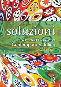 Soluzioni A Practical Grammar of Contemporary Italian (Routledge Concise Grammars) by Denise De Rome