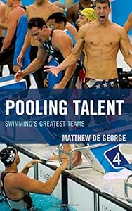 Pooling Talent: Swimming's Greatest Teams by Matthew De George