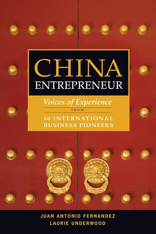 China Entrepreneur: Voices of Experience from 40 International Business Pioneers by Juan Antonio Fernandez