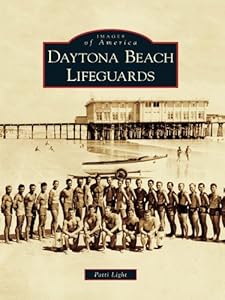Daytona Beach Lifeguards (Images of America) by Patti Light