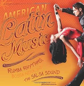 American Latin Music: Rumba Rhythms, Bossa Nova, and the Salsa Sound