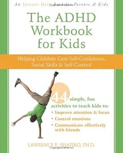 The ADHD Workbook for Kids: Helping Children Gain Self-Confidence, Social Skills, and Self-Control by Lawrence Shapiro PhD