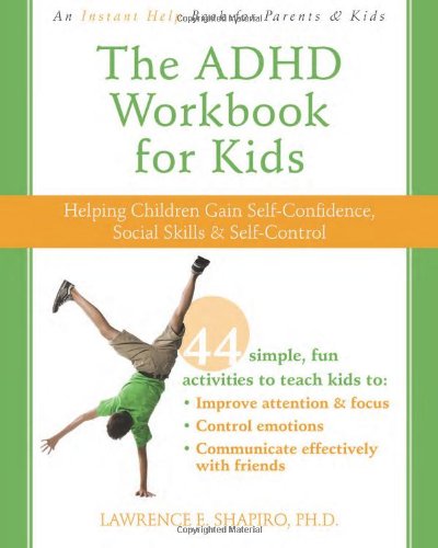 The ADHD Workbook for Kids: Helping Children Gain Self-Confidence, Social Skills, and Self-Control by Lawrence Shapiro PhD