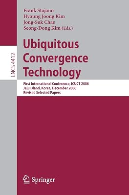 Ubiquitous Convergence Technology: First International Conference, ICUCT 2006, Jeju Island, Korea, December 5-6, 2006, Revised Selected Papers (Lecture Notes in Computer Science, 4412)