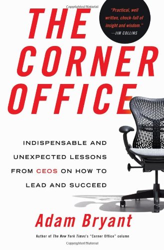 The Corner Office: Indispensable and Unexpected Lessons from CEOs on How to Lead and Succeed