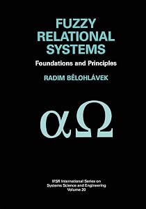 Fuzzy Relational Systems: Foundations and Principles (IFSR International Series in Systems Science and Systems Engineering, 20) by Radim Belohlávek