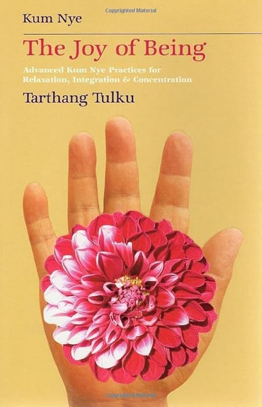 The Joy of Being: Advanced Kum Nye Practices for Relaxation, Integration and Concentration (Tibetan Yoga) by Tarthang Tulku