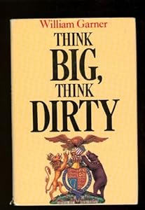 Think Big, Think Dirty by William Garner