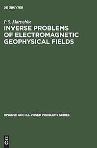 Inverse Problems of Electromagnetic Geophysical Fields (Inverse and Ill-Posed Problems Series, 17) by P. S. Martyshko