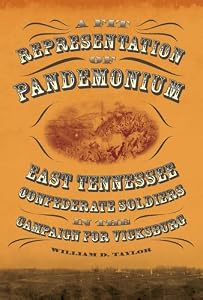 A Fit Representation of Pandemonium: East Tennessee Confederate Soldiers in the Campaign for Vicksburg by William D Taylor