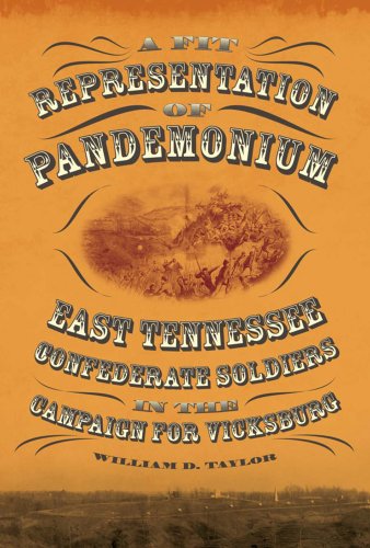 A Fit Representation of Pandemonium: East Tennessee Confederate Soldiers in the Campaign for Vicksburg by William D Taylor