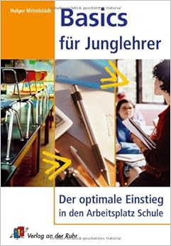 Basics für Junglehrer; Der optimale Einstieg in den Arbeitsplatz Schule ...
