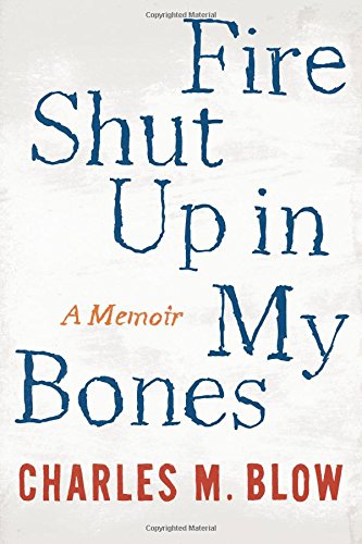 Fire Shut Up in My Bones by Charles M. Blow