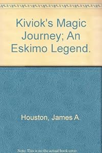 Kiviok's Magic Journey; An Eskimo Legend. (Margaret K. McElderry Book) by James A. Houston