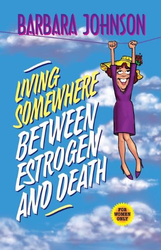Living Somewhere Between Estrogen and Death by Barbara Johnson