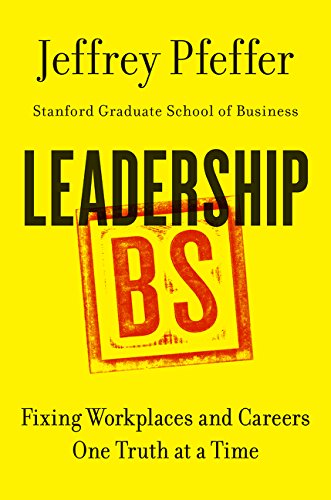 Leadership BS : fixing workplaces and careers one truth at a time by Jeffrey Pfeffer